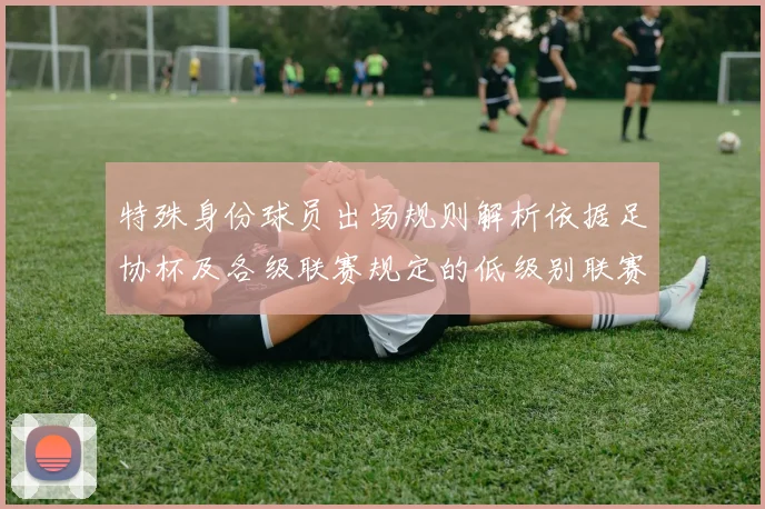 特殊身份球员出场规则解析依据足协杯及各级联赛规定的低级别联赛标准