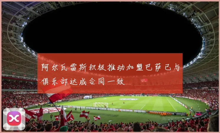阿尔瓦雷斯积极推动加盟巴萨已与俱乐部达成合同一致
